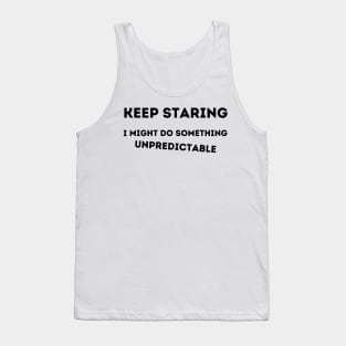 Keep Staring.  I Might Do Something Unpredictable. Tank Top